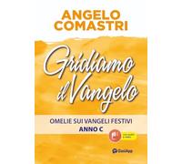 Libri Angelo Comastri - Gridiamo Il Vangelo. Omelie Sui Vangeli Festivi. Anno C