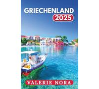 GRIECHENLAND REISEFÜHRER 2025: Ein aktualisiertes und umfassendes Griechenland-Erlebnis: Sehenswerte Ziele, Geheimtipps, Übernachtungsmöglichkeiten, beste Reisezeit und wichtige Reisetipps.