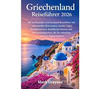 Griechenland-Reiseführer 2026: Ihr umfassender Griechenland-Reiseführer mit individuellen Reiserouten, Insider-Tipps, Inselabenteuern, detaillierten ... die Sie unbedingt gesehen haben müssen.
