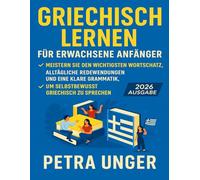 Griechisch Lernen Für Erwachsene Anfänger: Meistern Sie den wichtigsten Wortschatz, allta gliche Redewendungen und eine klare Grammatik, um selbstbewusst Griechisch zu sprechen