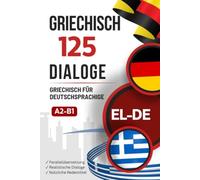 Griechisch mit Alltagsdialogen lernen - Griechisch-Deutsch zweisprachiges Buch mit 125 realistischen Gesprächen: Paralleler Griechisch-Deutsch Text ... mit typischen Alltagssituationen
