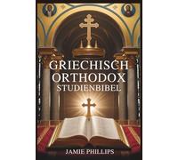 GRIECHISCH ORTHODOX STUDIENBIBEL: Wie man die Heilige Schrift liest, versteht und anwendet - mithilfe orthodoxer Theologie, Kirchengeschichte und der Weisheit der Kirchenväter