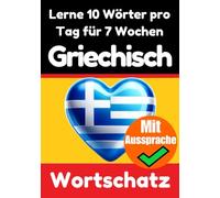 Griechisch-Vokabeltrainer: Lernen Sie 7 Wochen lang täglich 10 Griechische Wörter | Die Tägliche Griechische Herausforderung: Ein umfassender ... Sprache | Lernen Sie die Griechische Sprache
