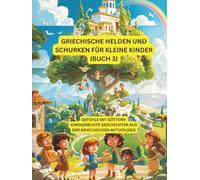 Griechische Helden und Schurken für kleine Kinder (Buch 3): Bunte Abenteuer kleiner griechischer Helden - Freundschaft, Mut und Magie für Kinder von 3-7 Jahren