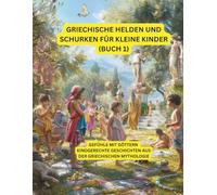 Griechische Helden und Schurken für kleine Kinder (Teil 1): Mythische Abenteuer und lehrreiche Erzählungen für Kinder ab 3 Jahren
