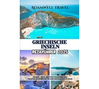 GRIECHISCHE INSELN REISEFÜHRER 2025: INSIDER-TIPPS, WICHTIGE ERLEBNISSE UND PRAKTISCHE HINWEISE FÜR EINE UNVERGESSLICHE REISE
