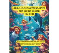 Griechische Meeresgötter für kleine Kinder (Teil 1): Entdecken Sie Meeresmythen und Götter aus dem antiken Griechenland - für Kinder von 4 bis 7 Jahren
