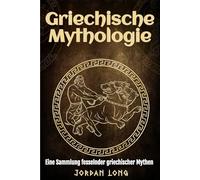 Griechische Mythologie: Eine Sammlung fesselnder griechischer Mythen
