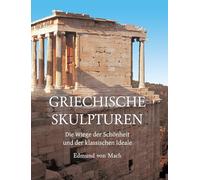 GRIECHISCHE SKULPTUREN: Die Wiege der Schönheit und der klassischen Ideale