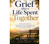 Grief After a Life Spent Together: A Pastor and Psychologist's Compassionate Guide to Honoring Your Love, Navigating Loss, and Gently Rediscovering Peace, Purpose, and Hope