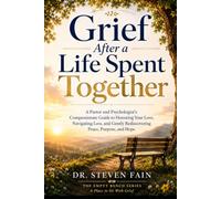 Grief After a Life Spent Together: A Pastor and Psychologist's Compassionate Guide to Honoring Your Love, Navigating Loss, and Gently Rediscovering Peace, Purpose, and Hope