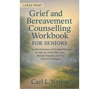Grief and Bereavement Counselling Workbook for Seniors: Gentle Exercises and Guided Prompts to Help You Heal After Loss, Rebuild Purpose, and Find Peace in Life Again