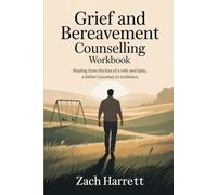 Grief and Bereavement Counselling Workbook: Healing from the Loss of a Wife and Baby, A Father's Journey to Resilience