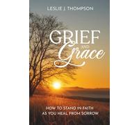 Grief and Grace: How to Stand in Faith as You Heal From Sorrow