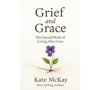 Grief and Grace: The Sacred Work of Living After Loss