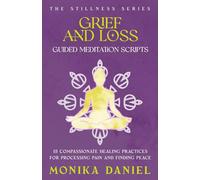 Grief and Loss Guided Meditation Scripts: 15 Compassionate Healing Practices for Processing Pain and Finding Peace