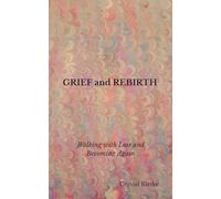 GRIEF and REBIRTH: Walking with Loss and Becoming Again