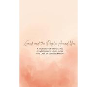 Grief and the People Around You: A Journal for Navigating Relationships, Loneliness, and Lack of Consideration