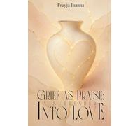 Grief as Praise: A Surrender Into Love