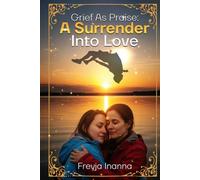 Grief as Praise: A Surrender Into Love