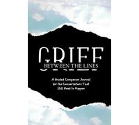 Grief Between The Lines: A Guided Grief Journal for Healing and Conversations with the One You Miss
