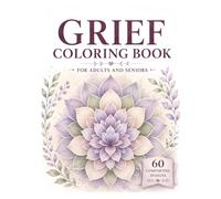 Grief Coloring Book for Adults and Seniors: 60 Comforting Affirmation Designs for Healing, Reflection, Remembrance, and Hope
