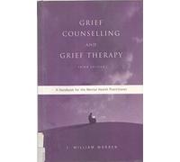 Grief Counselling and Grief Therapy: A Handbook for the Mental Health Practitioner