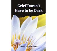 Grief Doesn't Have to be Dark: A Guide to Finding Light in Loss