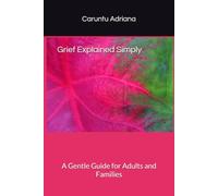 Grief Explained Simply: A Gentle Guide for Adults and Families