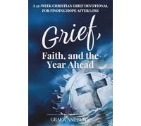 Grief, Faith, and the Year Ahead: A 52-W hristian Grief Devotional for Finding Hope After Loss