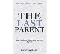 Grief for a Parent as an Adult: The Last Parent - Loss That Doesn't Match What Everyone Expects