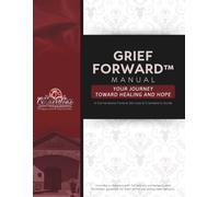 Grief Forward. Your Journey Toward Healing & Hope