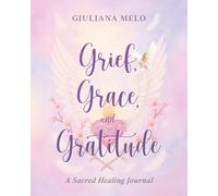 Grief, Grace, and Gratitude: A Sacred Healing Journal