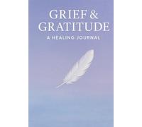 Grief & Gratitude: A Healing Journal for Honoring Loss and Finding Hope