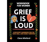 Grief Is Loud: Workbook for Women: A Recovery Handbook for the Raw, the Real, and the Loudly Grieving