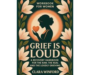 Grief Is Loud: Workbook for Women: A Recovery Handbook for the Raw, the Real, and the Loudly Grieving