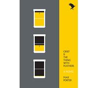Grief Is the Thing with Feathers by Porter, Max