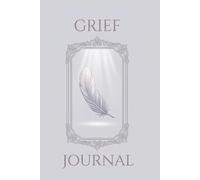 Grief Journal: A Gentle Companion for Processing Loss: Guided Prompts and Free Writing Space for Honoring Memories, Working Through Grief and Finding Moments of Comfort
