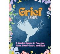 Grief journal: A Guided Space to Process Loss, Honor Love, and Heal