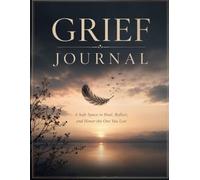 Grief Journal- A Safe Space to Heal, Reflect and Honor the One You Lost: A Safe Space to Heal, Reflect and Honor the One You Lost