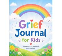 Grief Journal for Kids: Guided Prompts, Activities, and Safe Spaces for Emotional Expression After Loss, Change, or Difficult Times