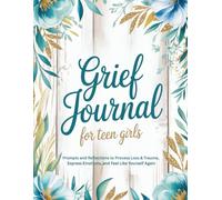 Grief Journal for teen girls: Prompts and Reflections to Process Loss & Trauma, Express Emotions, and Feel Like Yourself Again