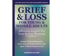 Grief & Loss for Young & Middle Adults: Affirming Support for Your Rawest Moments: Navigate Work & Relationships, Honor Your Whole Self, and Find Light Again-Without Pressure or Guilt