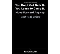 Grief Made Simple: How to Understand Your Grief, Find Your Way Through It, and Move Forward