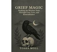 GRIEF MAGIC: Walking the Witches’ Path Through Loss, Love, and Remembrance