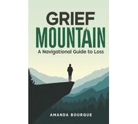 Grief Mountain: A Navigational Guide to Loss: 1