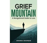 Grief Mountain: A Navigational Guide to Loss: 1