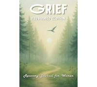 Grief Recovery Journal for Women: A Guided Writing Journey to Heal After Loss, Remember with Love, and Begin to Feel Whole Again (Illustrated Edition)