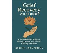Grief Recovery Workbook: A Compassionate Guide to Healing, Coping, and Finding Meaning after Loss