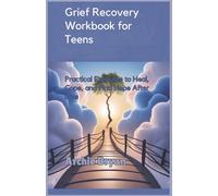 Grief Recovery Workbook for Teens: Practical Exercises to Heal, Cope, and Find Hope After Loss